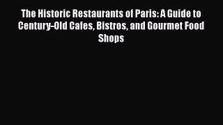 The Historic Restaurants of Paris: A Guide to Century-Old Cafes Bistros and Gourmet Food Shops