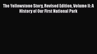 The Yellowstone Story Revised Edition Volume II: A History of Our First National Park  Free
