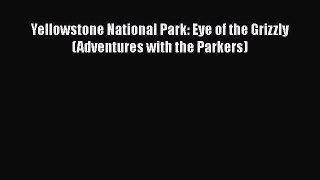Yellowstone National Park: Eye of the Grizzly (Adventures with the Parkers)  Read Online Book