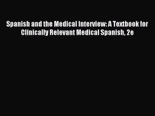 (PDF Download) Spanish and the Medical Interview: A Textbook for Clinically Relevant Medical