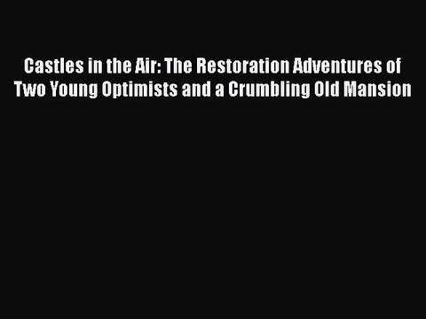 Castles in the Air: The Restoration Adventures of Two Young Optimists and a Crumbling Old Mansion
