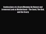 Confessions of a Scary Mommy: An Honest and Irreverent Look at Motherhood - The Good The Bad