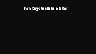 Two Guys Walk Into A Bar . . .  Free Books