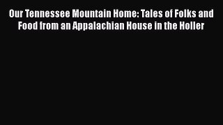 Our Tennessee Mountain Home: Tales of Folks and Food from an Appalachian House in the Holler