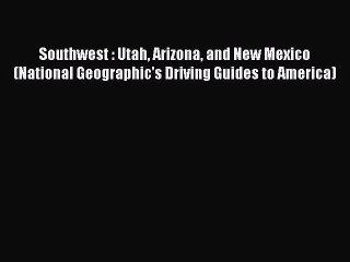 Southwest : Utah Arizona and New Mexico (National Geographic's Driving Guides to America)