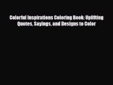 [PDF Download] Colorful Inspirations Coloring Book: Uplifting Quotes Sayings and Designs to