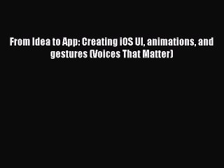 [PDF Download] From Idea to App: Creating iOS UI animations and gestures (Voices That Matter)