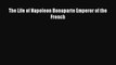 [PDF Download] The Life of Napoleon Bonaparte Emperor of the French [PDF] Online