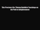 This Precious Life: Tibetan Buddhist Teachings on the Path to Enlightenment  Free Books