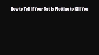 [PDF Download] How to Tell If Your Cat Is Plotting to Kill You [Read] Full Ebook