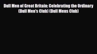[PDF Download] Dull Men of Great Britain: Celebrating the Ordinary (Dull Men's Club) (Dull