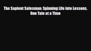 [PDF Download] The Sapient Salesman: Spinning Life into Lessons One Tale at a Time [Download]