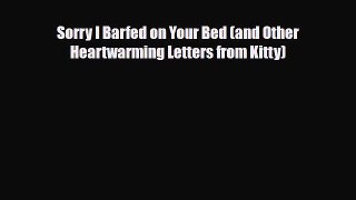 [PDF Download] Sorry I Barfed on Your Bed (and Other Heartwarming Letters from Kitty) [Read]