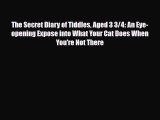 [PDF Download] The Secret Diary of Tiddles Aged 3 3/4: An Eye-opening Expose into What Your