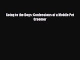 [PDF Download] Going to the Dogs: Confessions of a Mobile Pet Groomer [Download] Full Ebook