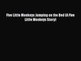 [PDF Download] Five Little Monkeys Jumping on the Bed (A Five Little Monkeys Story) [PDF] Online