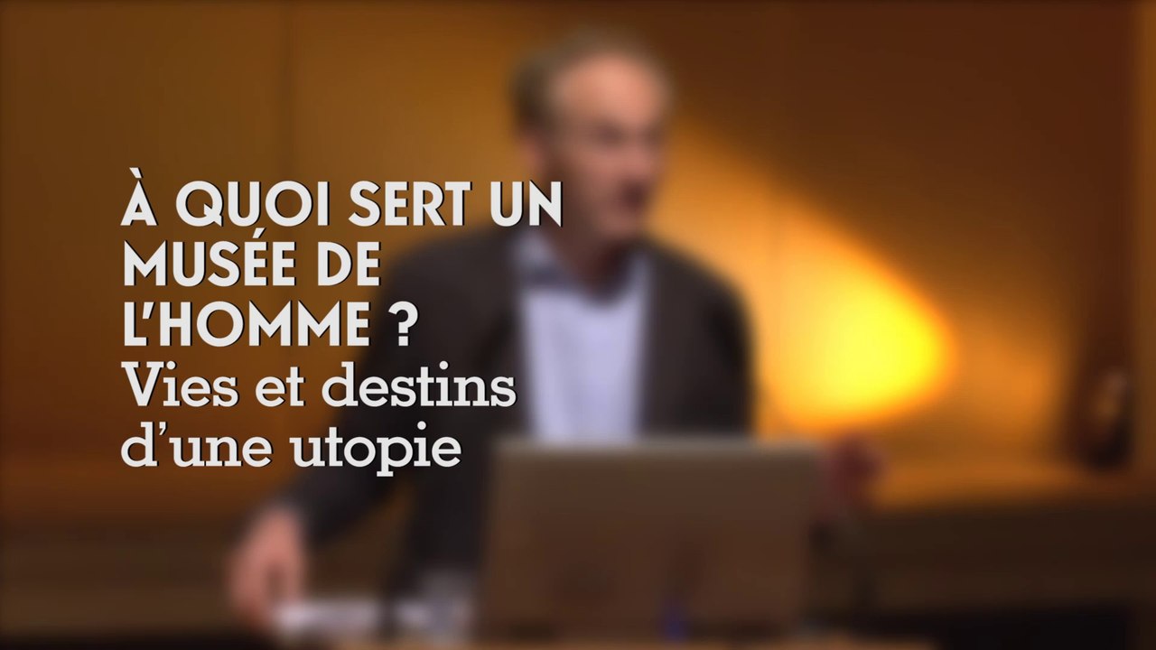 À quoi sert un musée de l’Homme ? Vies et destins d’une utopie (cycle Musée de l'Homme 3/5)