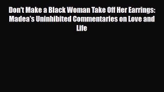 [PDF Download] Don't Make a Black Woman Take Off Her Earrings: Madea's Uninhibited Commentaries