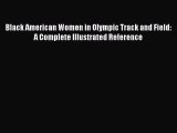 Black American Women in Olympic Track and Field: A Complete Illustrated Reference  Free Books