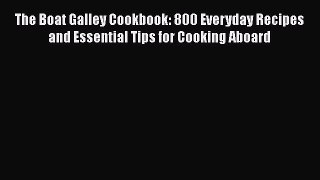 The Boat Galley Cookbook: 800 Everyday Recipes and Essential Tips for Cooking Aboard  Free