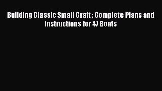 Building Classic Small Craft : Complete Plans and Instructions for 47 Boats  Free Books