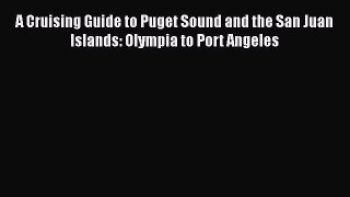A Cruising Guide to Puget Sound and the San Juan Islands: Olympia to Port Angeles  Free Books