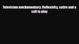 [PDF Download] Television mockumentary: Reflexivity satire and a call to play [PDF] Online