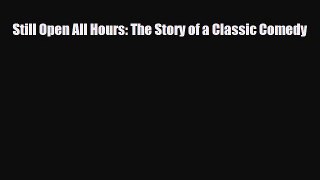 [PDF Download] Still Open All Hours: The Story of a Classic Comedy [Read] Online
