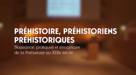 Préhistoriques. La construction d’une image des hommes fossiles (cycle Préhistoire au XIXe siècle 3/3)