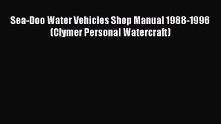 Sea-Doo Water Vehicles Shop Manual 1988-1996 (Clymer Personal Watercraft)  Free Books
