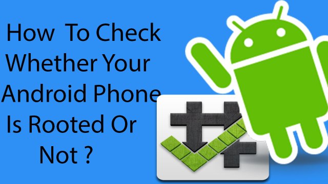 How To Check Whether Your Android Phone is Rooted or Not ?