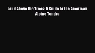 Land Above the Trees: A Guide to the American Alpine Tundra  Free Books