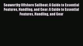 Seaworthy Offshore Sailboat: A Guide to Essential Features Handling and Gear: A Guide to Essential