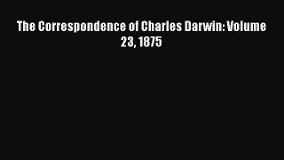 The Correspondence of Charles Darwin: Volume 23 1875  Free Books