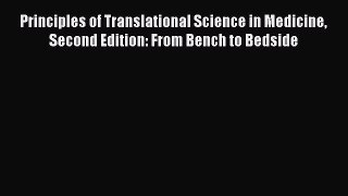 Principles of Translational Science in Medicine Second Edition: From Bench to Bedside  Read