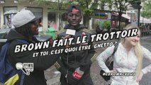 Voir et revoir Brown fait le trottoir spécial « Et pour toi, c’est quoi être ghetto ? » sur MCEReplay