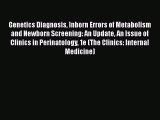 Genetics Diagnosis Inborn Errors of Metabolism and Newborn Screening: An Update An Issue of