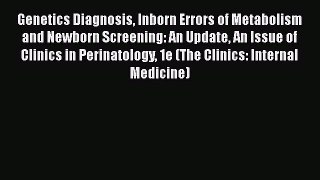 Genetics Diagnosis Inborn Errors of Metabolism and Newborn Screening: An Update An Issue of