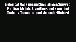 Biological Modeling and Simulation: A Survey of Practical Models Algorithms and Numerical Methods