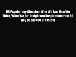 [PDF Download] 50 Psychology Classics: Who We Are How We Think What We Do: Insight and Inspiration