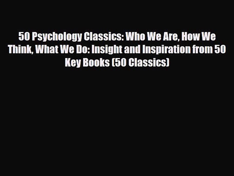 [PDF Download] 50 Psychology Classics: Who We Are How We Think What We Do: Insight and Inspiration