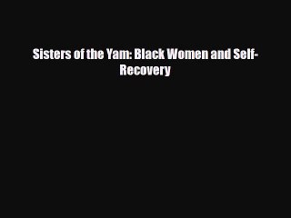 [PDF Download] Sisters of the Yam: Black Women and Self-Recovery [PDF] Online