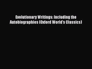 Evolutionary Writings: Including the Autobiographies (Oxford World's Classics)  Free Books