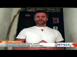 Hermana de opositor venezolano Leopoldo López denuncia "intento de secuestro"