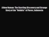 A New Human: The Startling Discovery and Strange Story of the Hobbits of Flores Indonesia