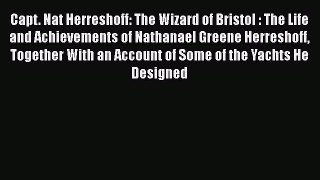 Capt. Nat Herreshoff: The Wizard of Bristol : The Life and Achievements of Nathanael Greene