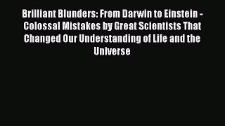 Brilliant Blunders: From Darwin to Einstein - Colossal Mistakes by Great Scientists That Changed