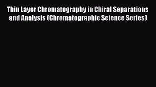 Thin Layer Chromatography in Chiral Separations and Analysis (Chromatographic Science Series)