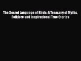 The Secret Language of Birds: A Treasury of Myths Folklore and Inspirational True Stories