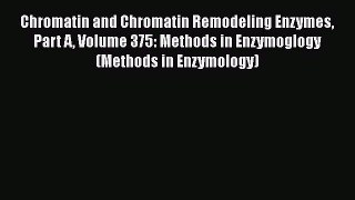 Chromatin and Chromatin Remodeling Enzymes Part A Volume 375: Methods in Enzymoglogy (Methods